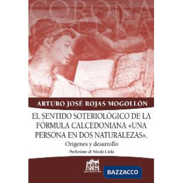 Sentido soteriologico de la formula calcedoniana «una persona en dos naturalezas». Origines y desarrollo (El)