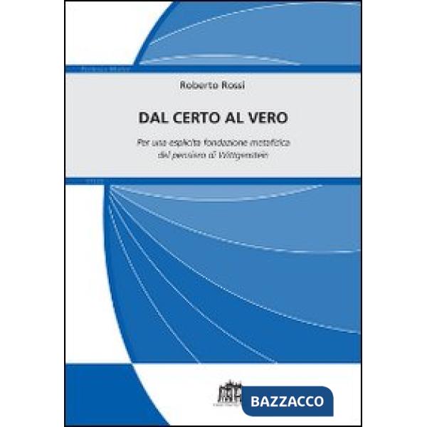 Dal certo al vero. Per una esplicita fondazione metafisica del pensiero di Wittgenstein