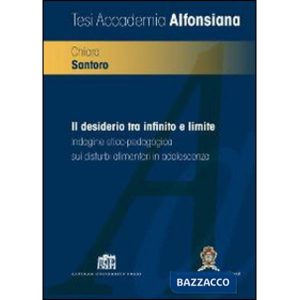 Desiderio tra infinito e limite. Indagine etico-pedagogica sui disturbi alimentari in adolescenza (Il)