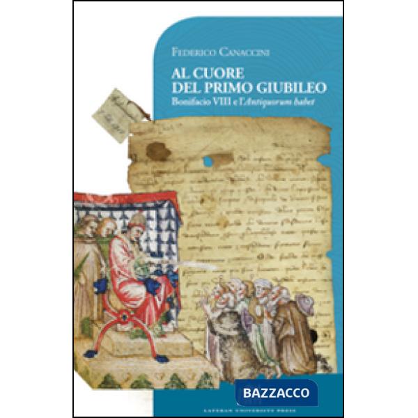 Al cuore del primo giubileo. Bonifacio VIII e l'Antiquorum habet