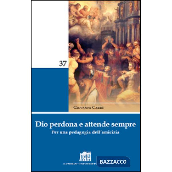 Dio perdona e attende sempre. Per una pedagogia dell'amicizia