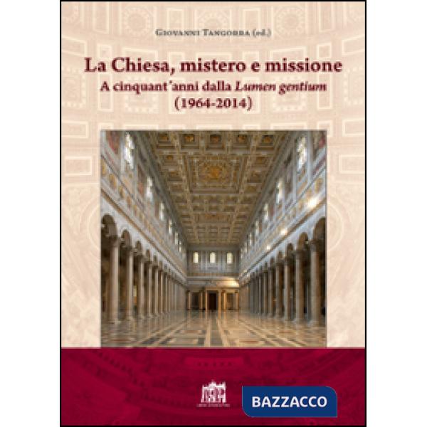Chiesa, mistero e missione. A cinquant'anni dalla Lumen gentium (1964-2014) (La)