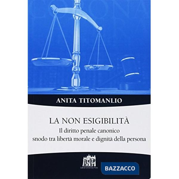 Non esigibilità. Il diritto penale canonico snodo tra libertà morale  e dignità della persona (La)