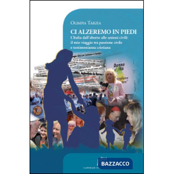 Ci alzeremo in piedi. L'Italia dall'aborto alle unioni civili: il mio viaggio tra passione civile e testimonianza cristiana