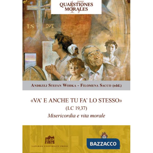 «Va' e anche tu fa' lo stesso» (Lc 19,37). Misericordia e vita morale
