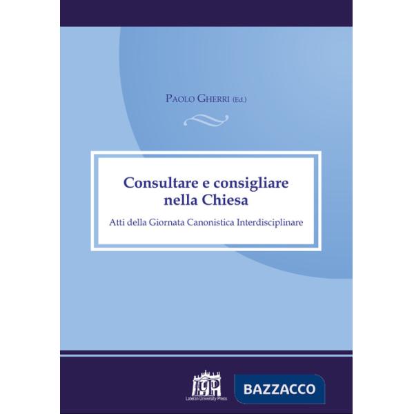 Consultare e consigliare nella Chiesa. Atti della Giornata Canonistica Interdisciplinare