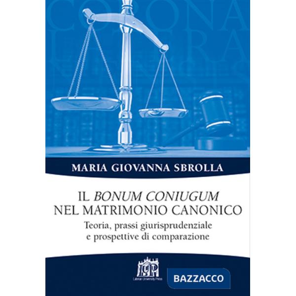 Bonum coniugum nel matrimonio canonico. Teoria, prassi giurisprudenziale e prospettive di comparazione (Il)
