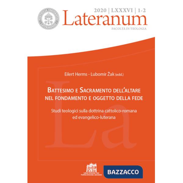 Lateranum (2020). Vol. 1-2: Battesimo e Sacramento dell'altare nel fondamento e oggetto della fede. Studi teologici sulla dottri