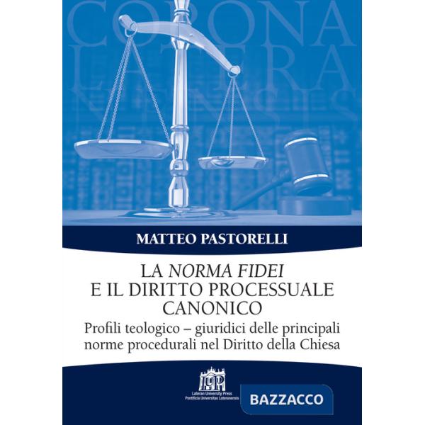 Norma Fidei e il diritto processuale canonico. Profili teologico-giuridici delle principali norme procedurali nel Diritto della 
