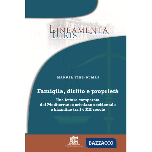 Famiglia, diritto e proprietà. Una lettura comparata del Mediterraneo cristiano occidentale e bizantino tra I e XII secolo