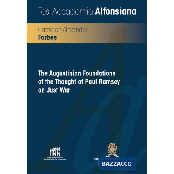 Augustinian Foundations of the thought of Paul Ramsey on just war (The)