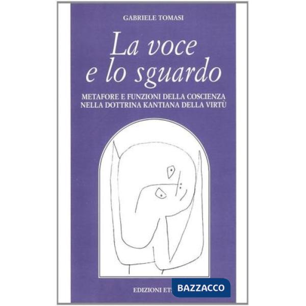 Voce e lo sguardo. Metafore e funzioni della coscienza nella dottrina kantiana della virtù (La)