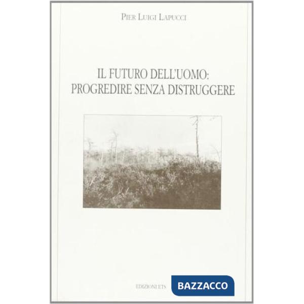 Futuro dell'uomo: progredire senza distruggere (Il)