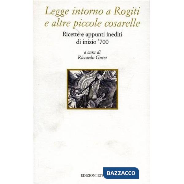 Legge intorno a rogiti e altre piccole cosarelle. Ricette e appunti inediti di inizio '700