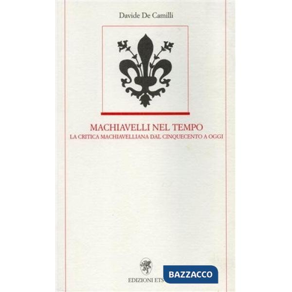 Machiavelli nel tempo. La critica machiavelliana dal Cinquecento ad oggi