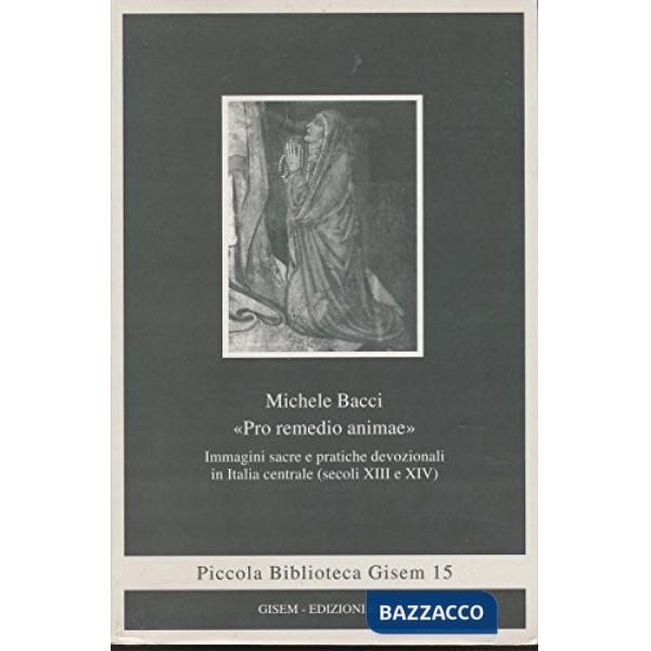 Pro remedio animae. Immagini sacre e pratiche devozionali in Italia centrale (secoli XIII e XIV)