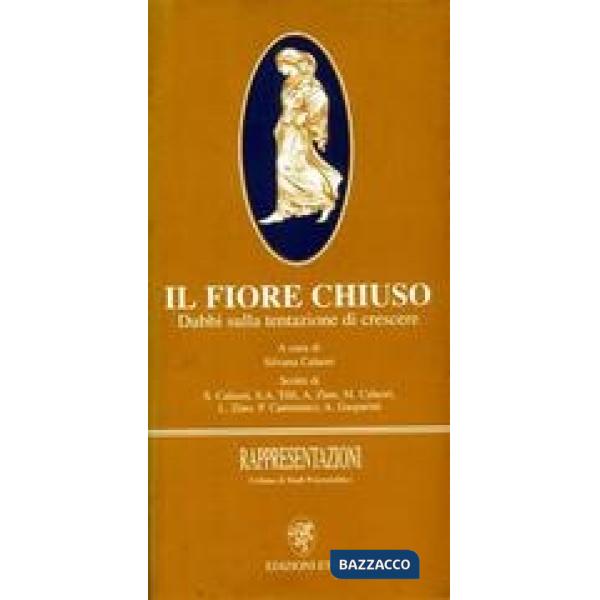 Fiore chiuso. Dubbi sulla tentazione di crescere (Il)