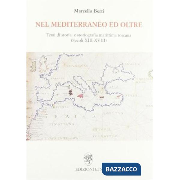 Nel Mediterraneo ed oltre. Temi di storia e storiografia marittima toscana (secoli XIII-XVIII)