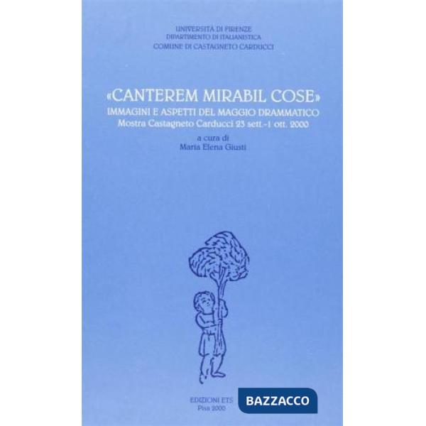 Canterem mirabil cose. Immagini e aspetti del maggio drammatico. Catalogo della mostra (Castagneto Carducci, 23 settembre-1 otto