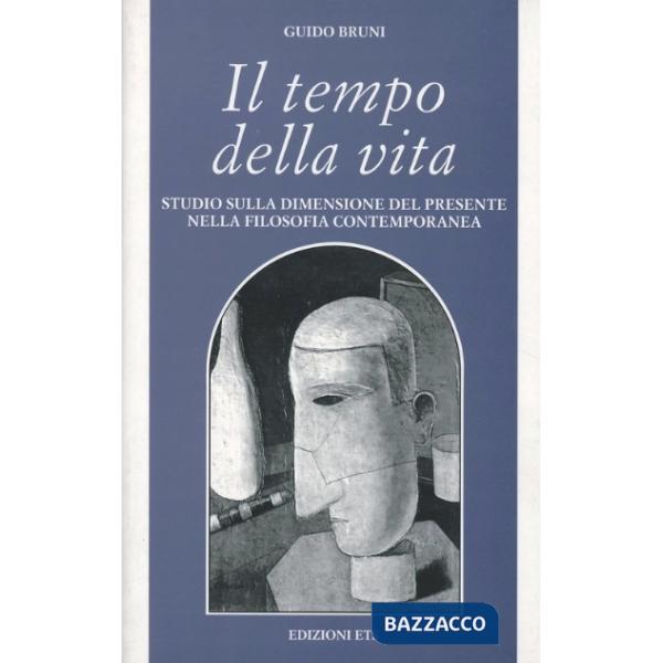 Tempo della vita. Studio sulla dimensione del presente nella filosofia contempor