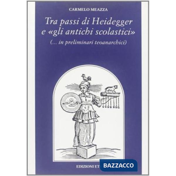 Tra i passi di Heidegger e «gli antichi scolastici» (...in preliminari teoanarchici)