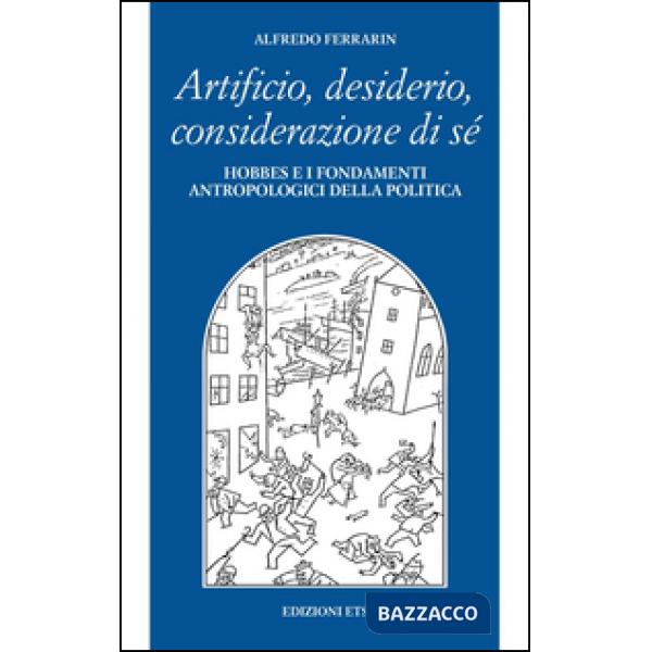 Artificio, desiderio, considerazione di sé. Hobbes e i fondamenti antropologici della politica