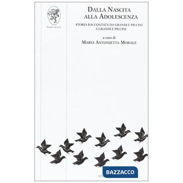 Dalla nascita alla adolescenza. Storia raccontata da grandi e piccini a grandi e