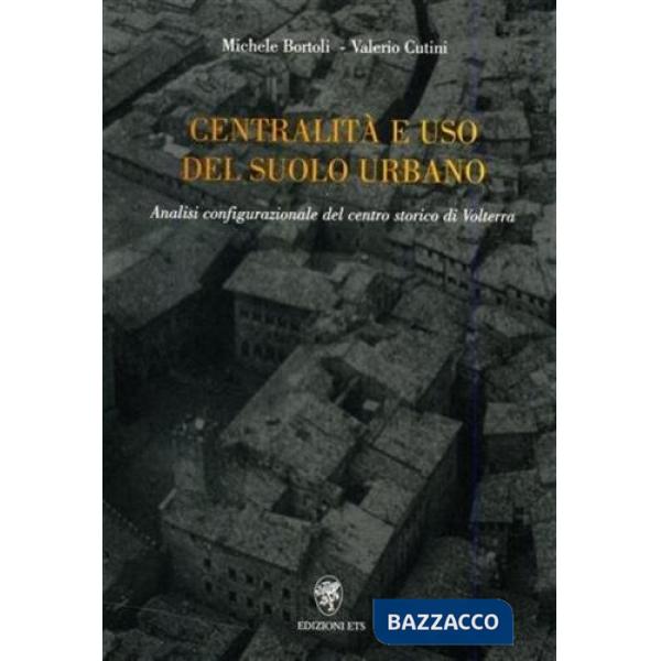 Centralità e uso del suolo urbano. Analisi configurazionale del centro storico di Volterra