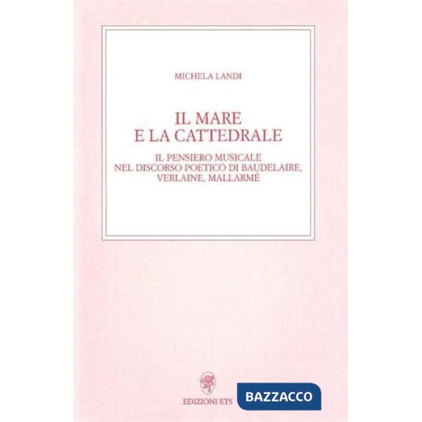 Mare e la cattedrale. Il pensiero musicale nel discorso poetico di Baudelaire, Verlaine, Mallarmé (Il)