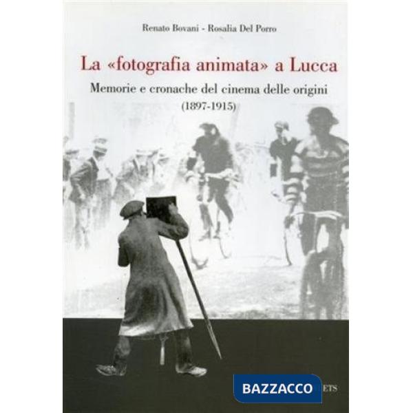 Fotografia animata a Lucca. Memorie e cronache del cinema delle origini (1897-19