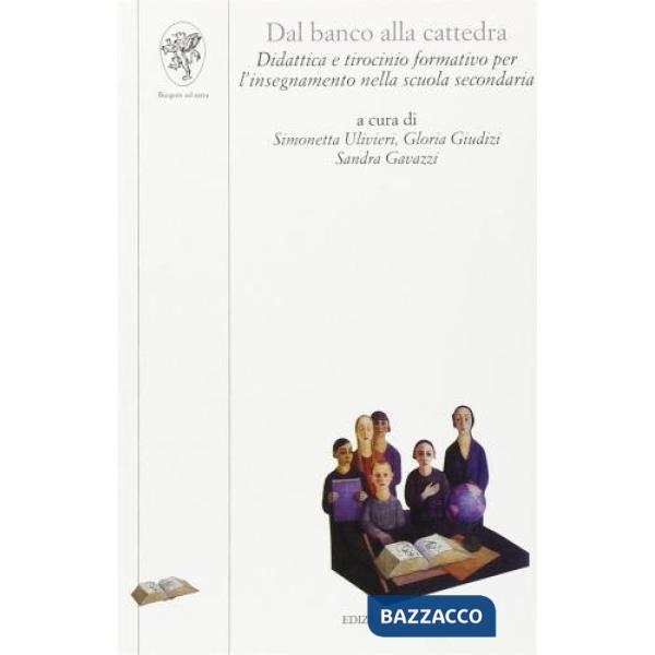 Dal banco alla cattedra. Didattica per tirocinio formativo per l'insegnamento nella scuola secondaria