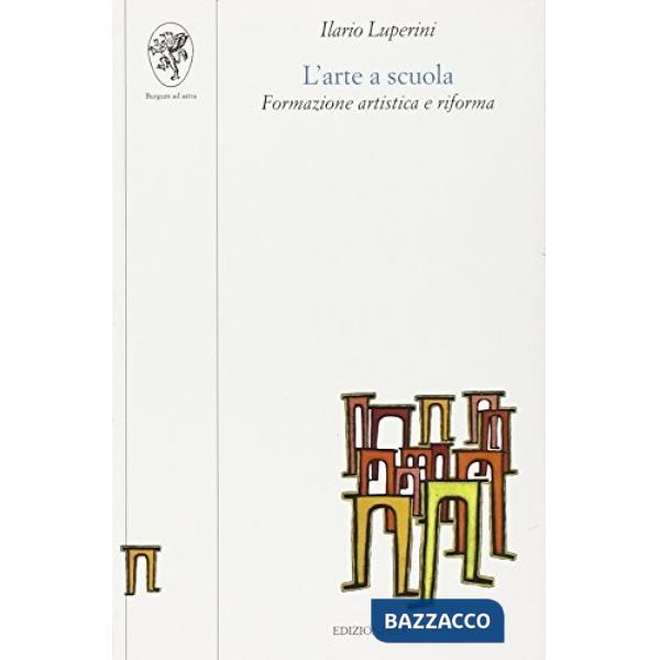Arte a scuola. Formazione artistica e riforma. Per le Scuole superiori (L')