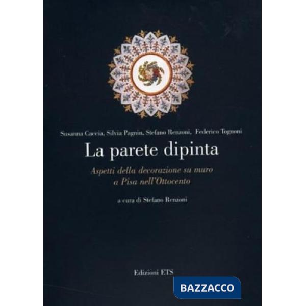 Parete dipinta. Aspetti della decorazione su muro a Pisa nell'Ottocento (La)