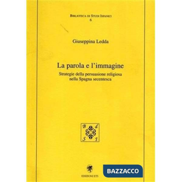 Parola e l'immagine. Strategia della persuasione religiosa nella Spagna secentesca (La)