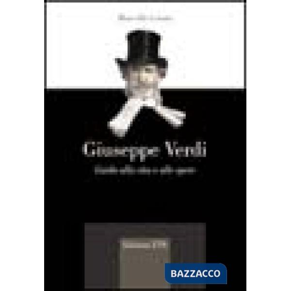Giuseppe Verdi. Guida alla vita e alle opere