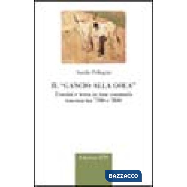 Gancio alla gola. Uomini e terra in una comunità toscana tra '700 e '800 (Il)