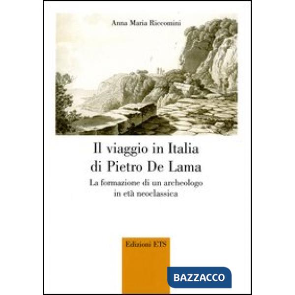Viaggio in Italia di Pietro De Lama. La formazione di un archeologo in età neoclassica (Il)