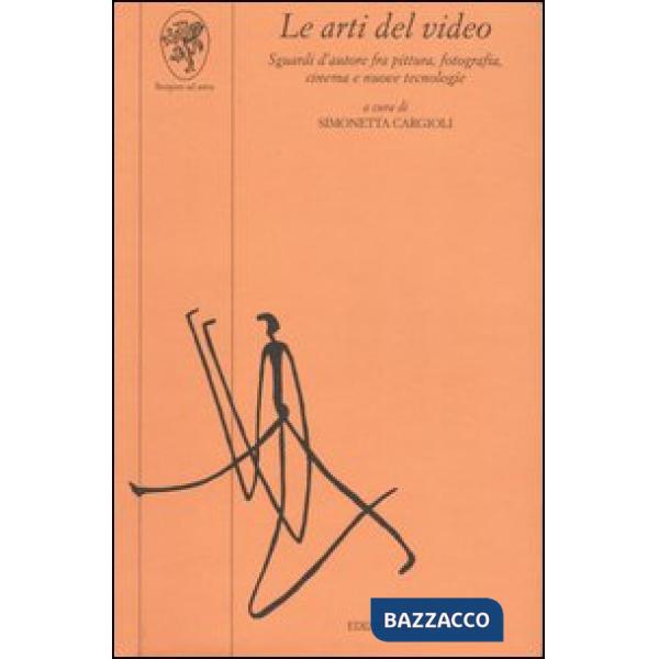 Arti del video. Sguardi d'autore fra pittura, fotografia, cinema e nuove tecnologie (Le)