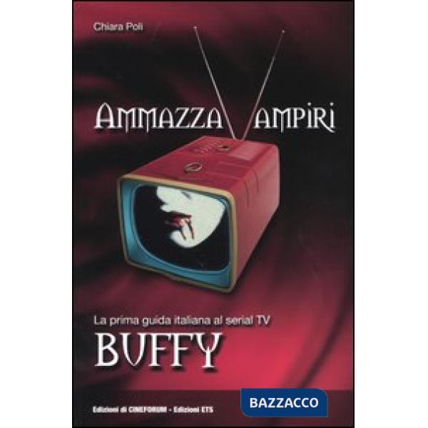 Ammazzavampiri. La prima guida italiana al serial TV Buffy