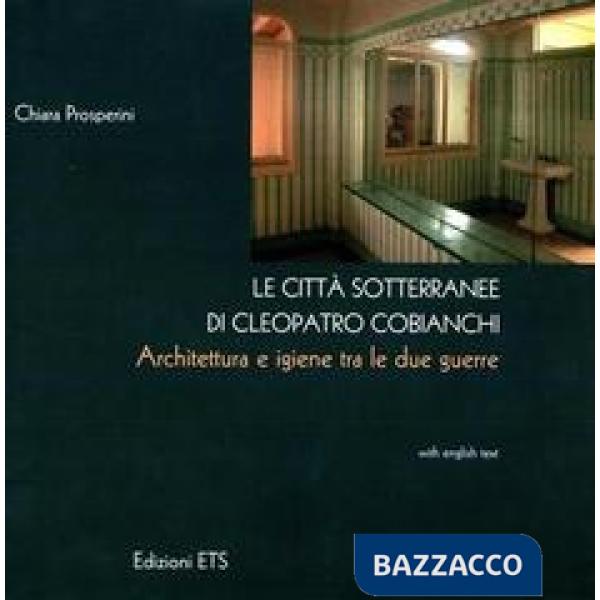 Città sotterranee di Cleopatro Cobianchi. Architettura e igiene tra le due guerre (Le)