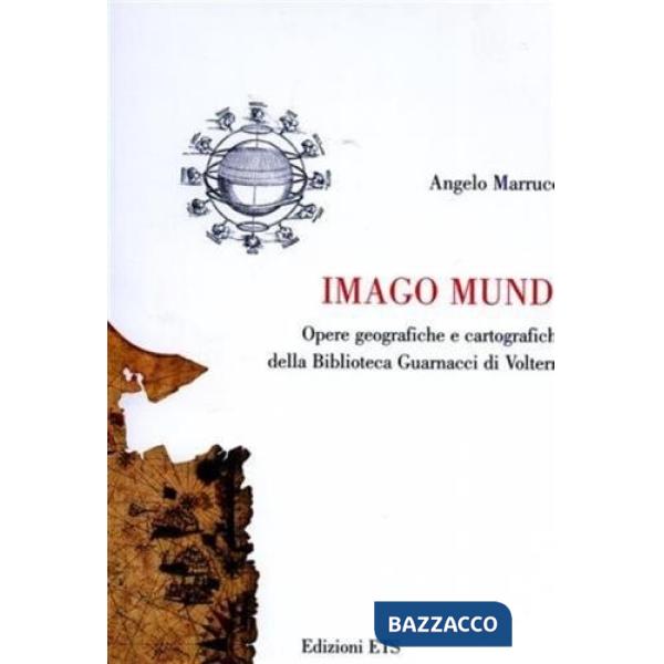 Imago mundi. Opere geografiche e cartografiche della Biblioteca Guarnacci di Vol
