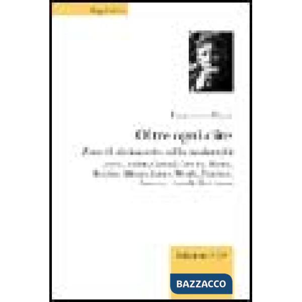 Oltre ogni dire. Zone di disincanto nella modernità