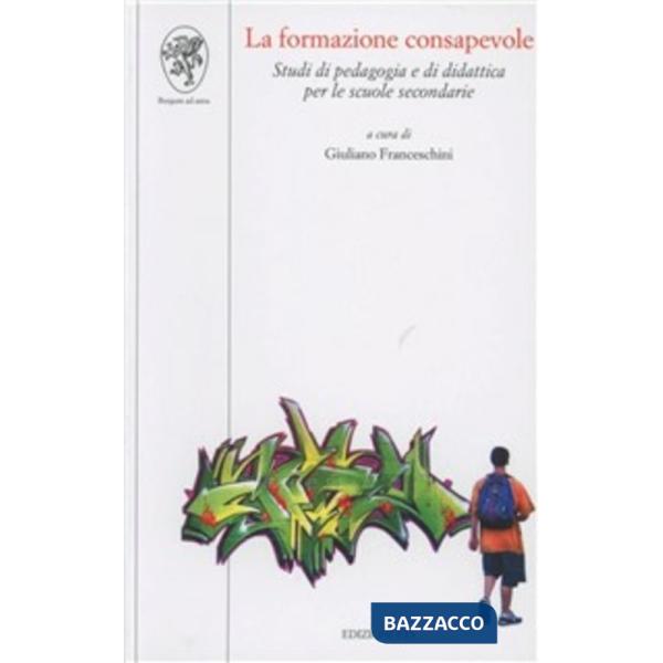 Formazione consapevole. Studi di pedagogia e di didattica per le scuole secondarie (La)