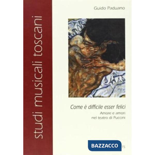 «Come è difficile esser felici». Amore e amori nel teatro di Puccini