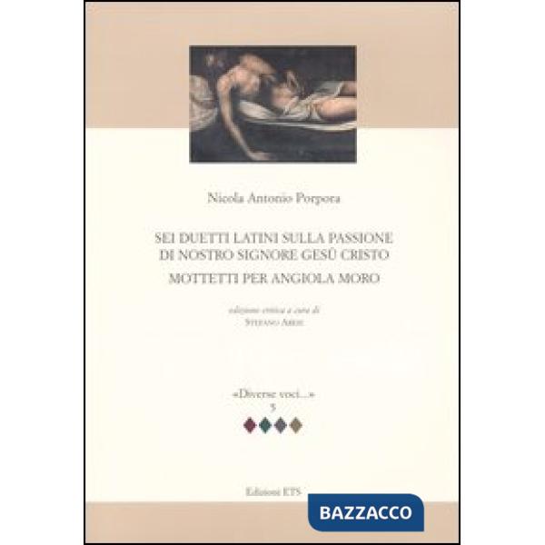 Sei duetti latini sulla passione di nostro Signore Gesù Cristo. Mottetti per Ang