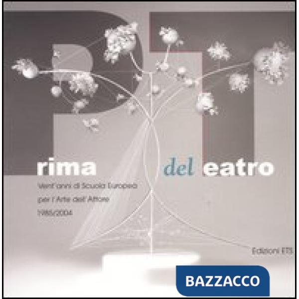 Prima del teatro. Vent'anni di scuola europea per l'arte dell'attore. 1985-2004
