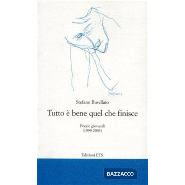 Tutto è bene quel che finisce. Poesie giovanili (1999-2003)