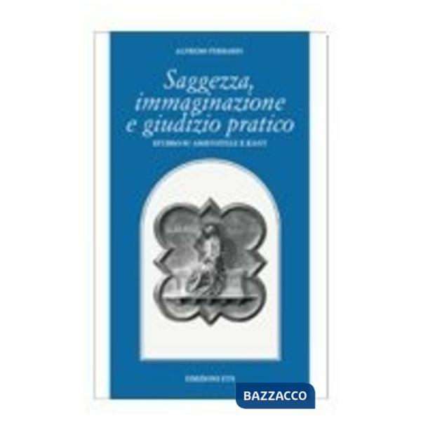 Saggezza, immaginazione e giudizio pratico. Studio su Aristotele e Kant