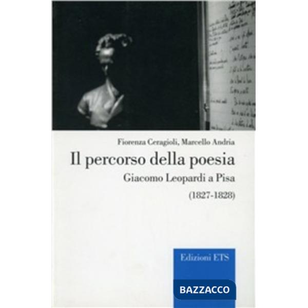 Percorso della poesia. Giacomo Leopardi a Pisa (1827-1828) (Il)