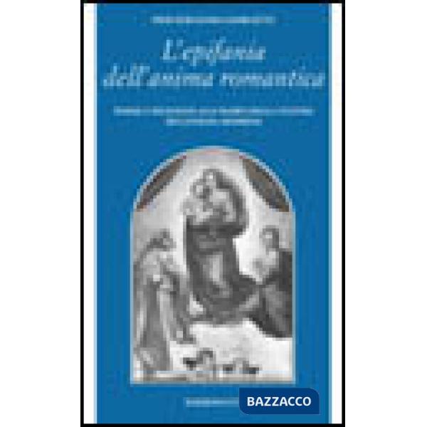 Epifania dell'anima romantica. Poesia e religione alle radici della cultura dell